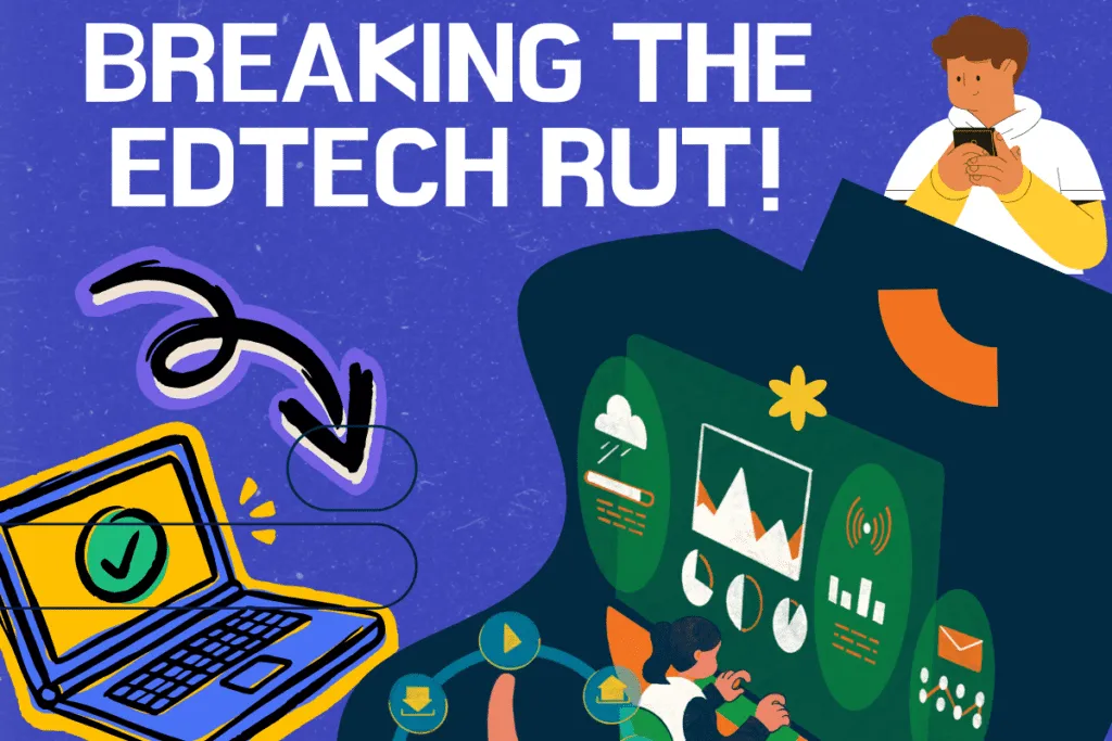 Breaking The Edtech Rut - This needs to be done immediately! For the betterment of the students and everyone else associated with them.